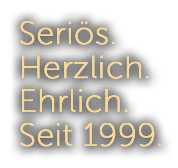Seriös.Herzlich.Ehrlich.Seit 1999